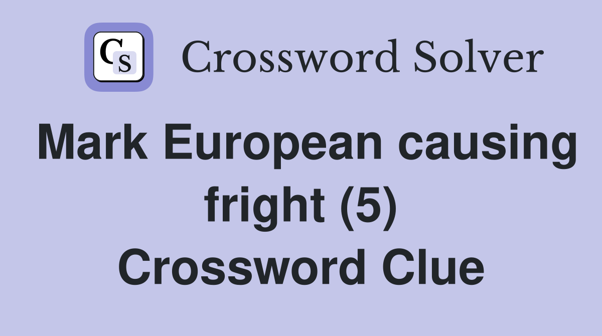 Mark European causing fright (5) Crossword Clue