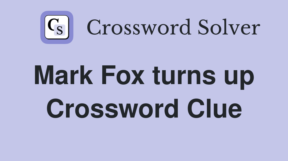 Mark Fox turns up  Crossword Clue