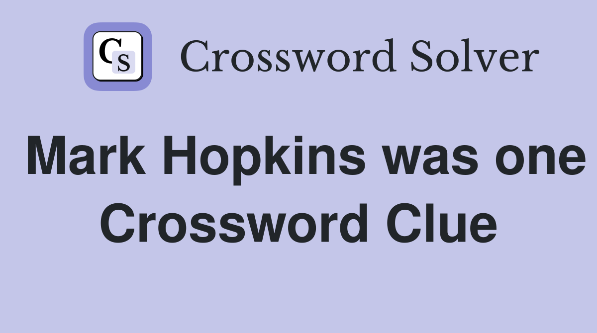 Mark Hopkins was one Crossword Clue