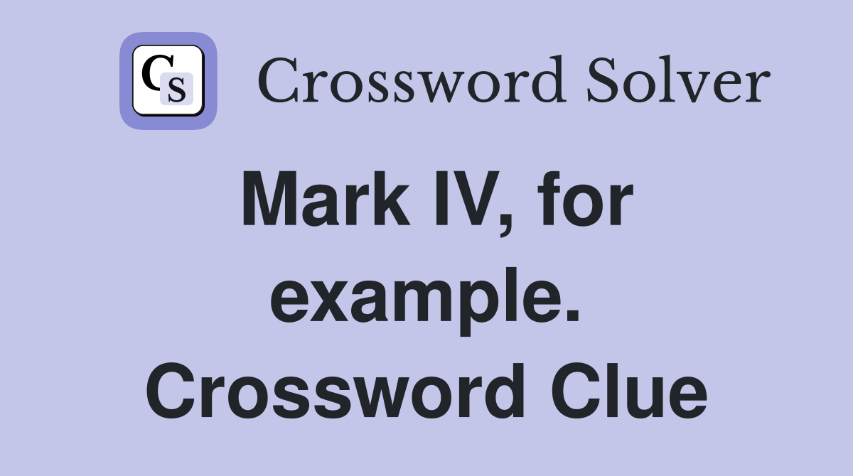Mark IV, for example. Crossword Clue