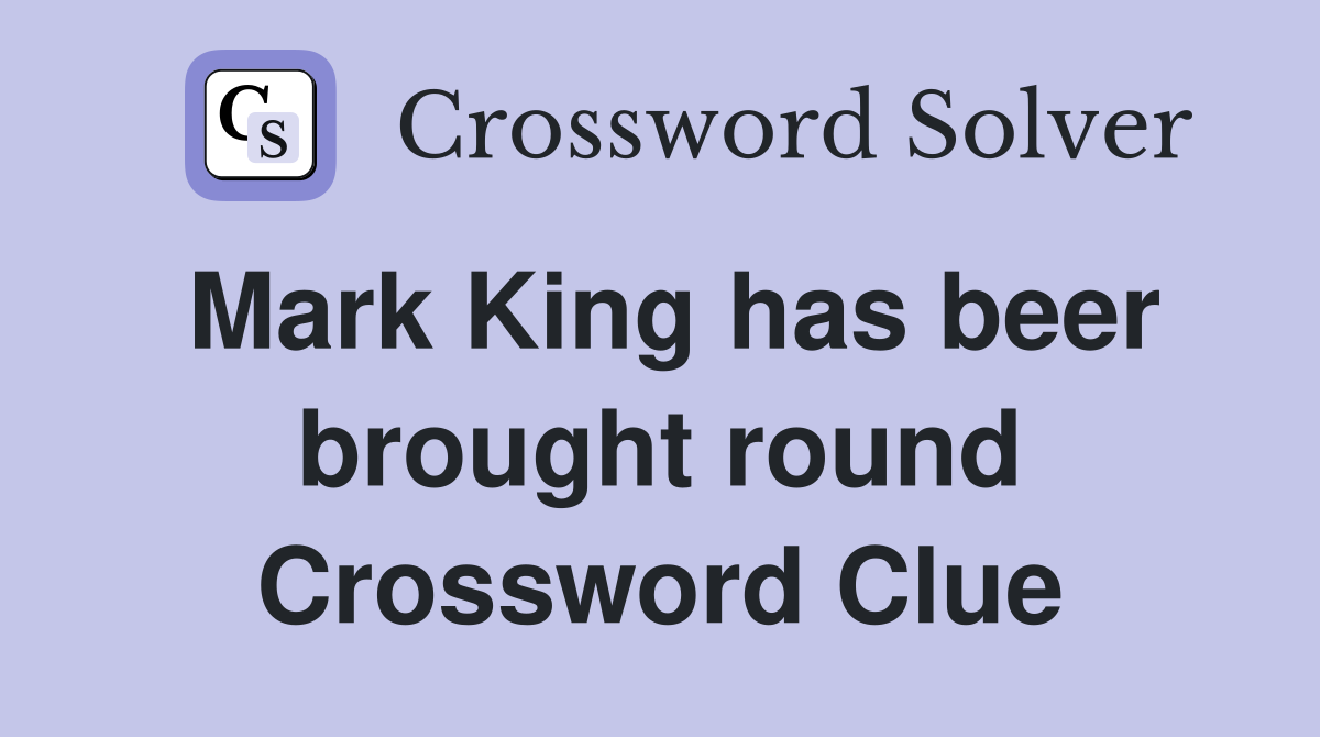 Mark King has beer brought round Crossword Clue