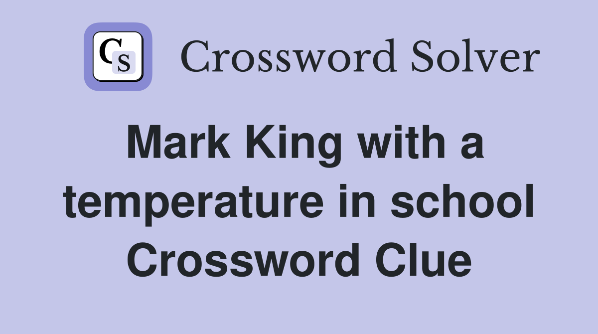 Mark King with a temperature in school Crossword Clue
