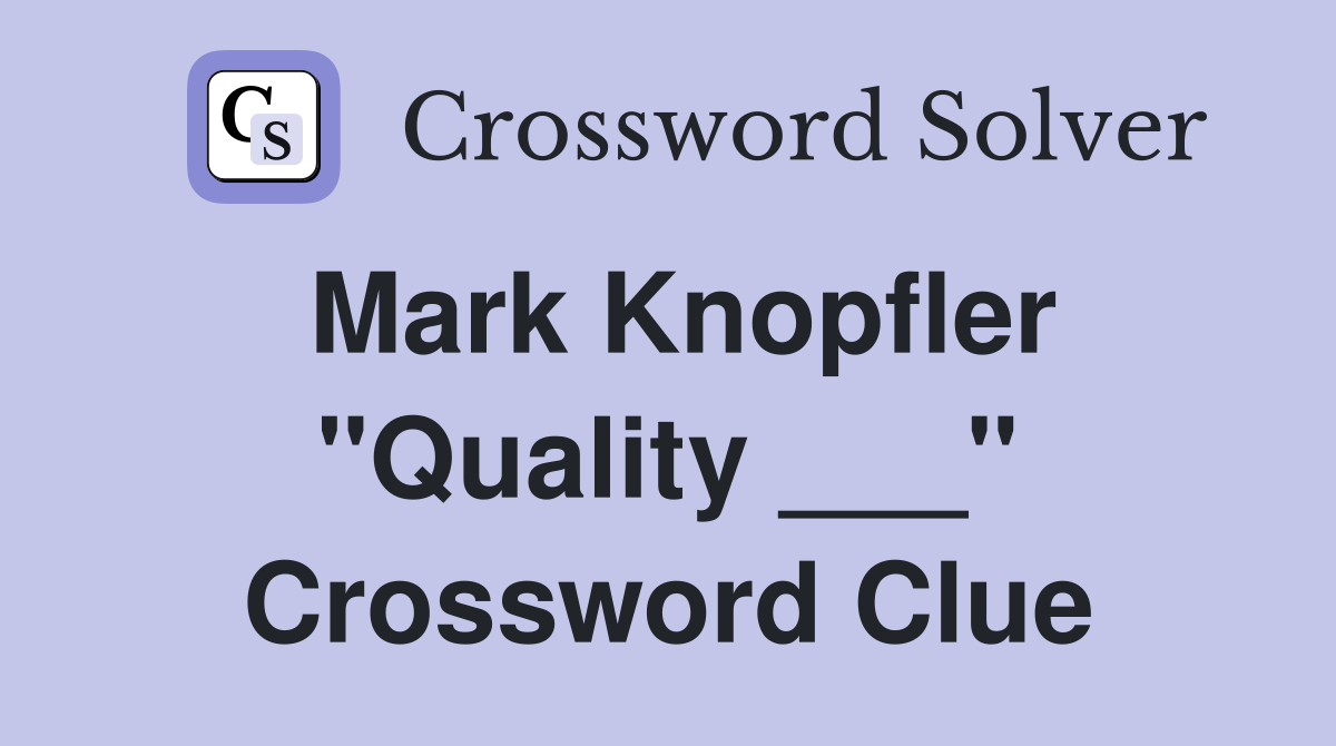 Mark Knopfler "Quality ___" Crossword Clue