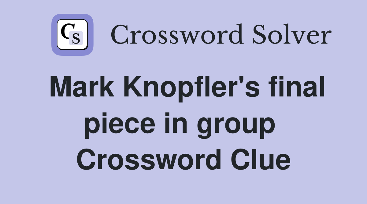 Mark Knopfler's final piece in group  Crossword Clue