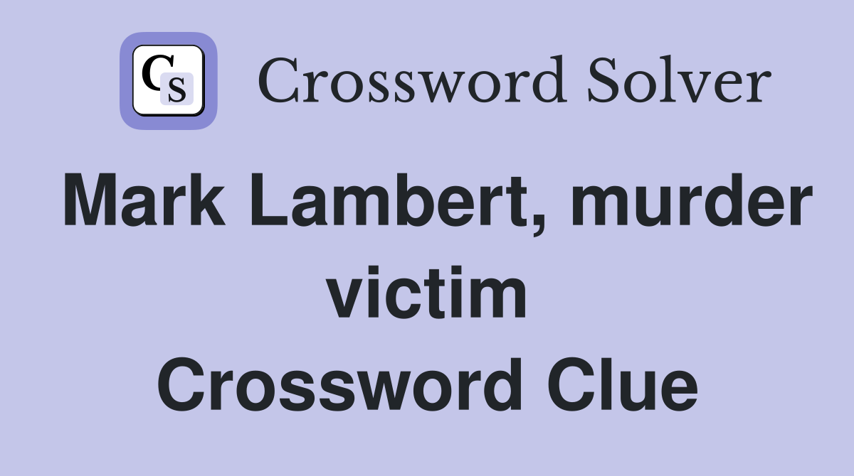 Mark Lambert, murder victim Crossword Clue