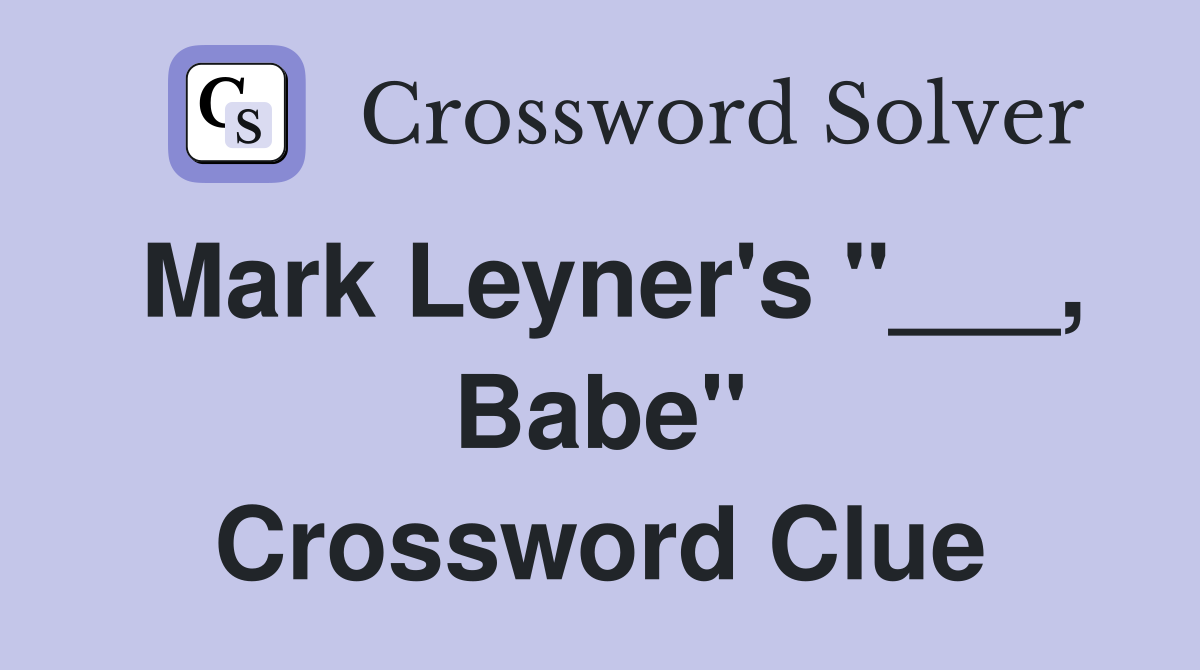 Mark Leyner's "___, Babe" Crossword Clue