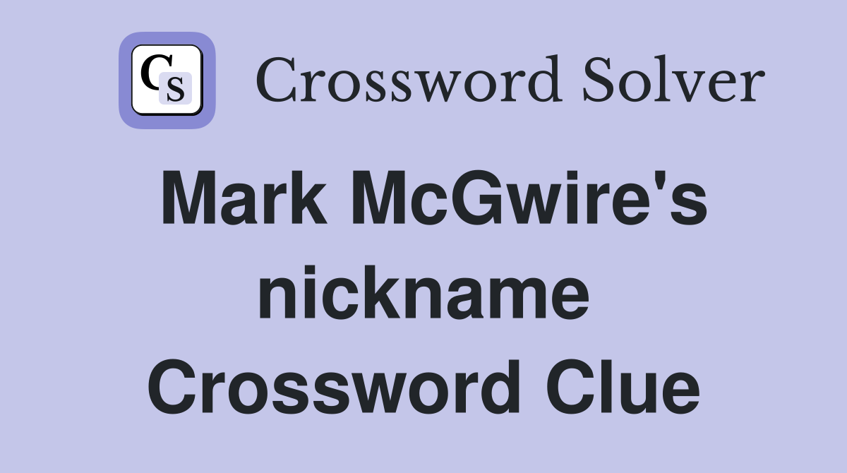 Mark McGwire's nickname Crossword Clue