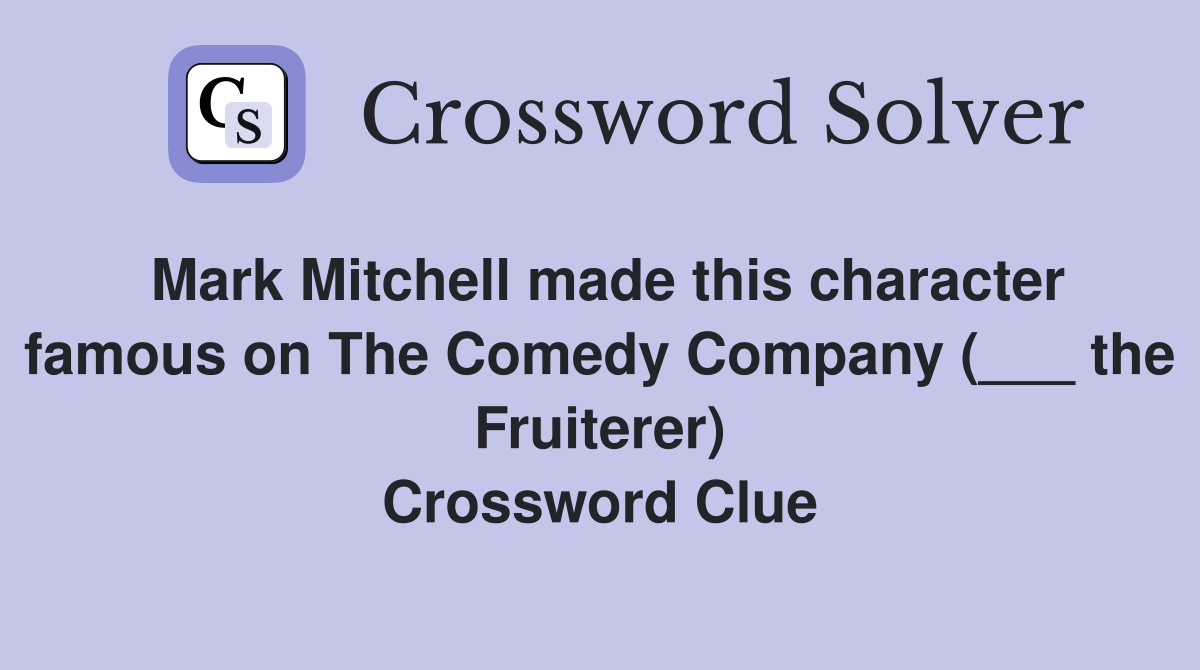 Mark Mitchell made this character famous on The Comedy Company (___ the Fruiterer) Crossword Clue
