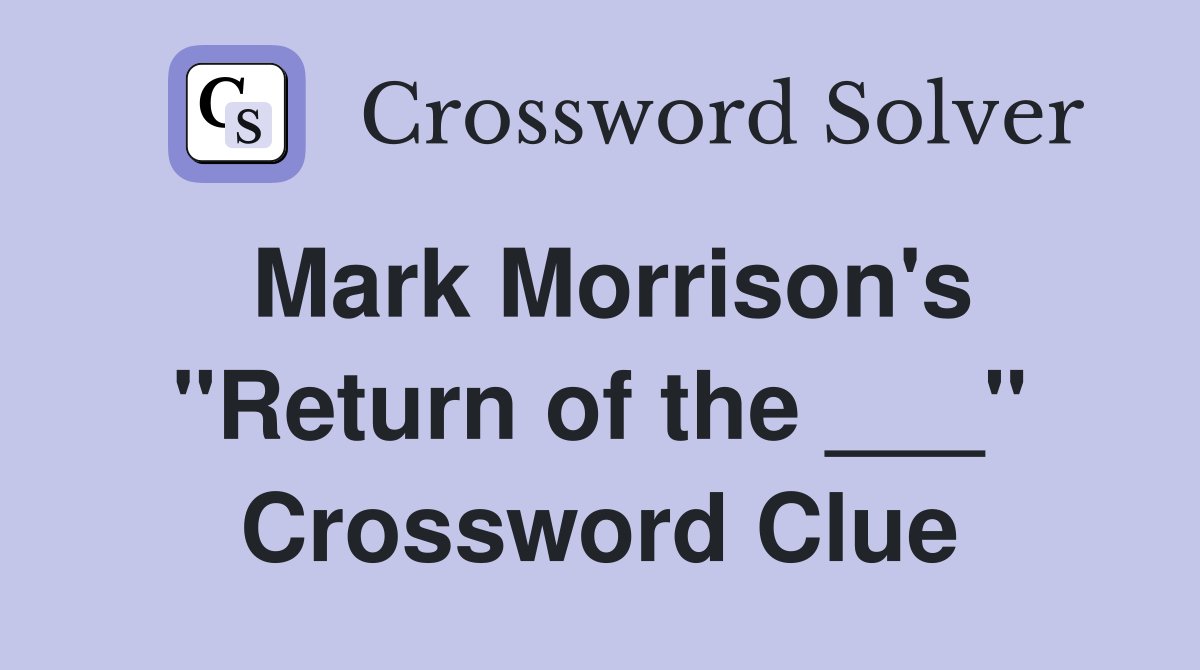 Mark Morrison's "Return of the ___" Crossword Clue
