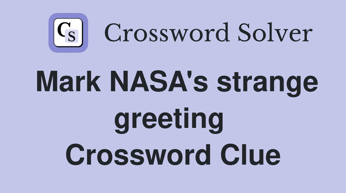 Mark NASA's strange greeting  Crossword Clue
