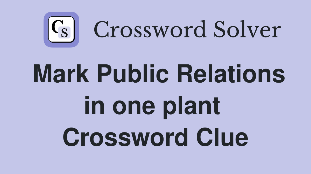 Mark Public Relations in one plant  Crossword Clue