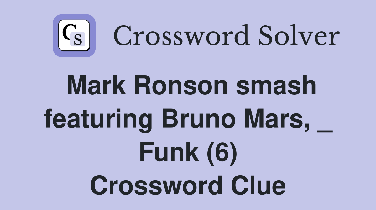 Mark Ronson smash featuring Bruno Mars, _ Funk (6) Crossword Clue
