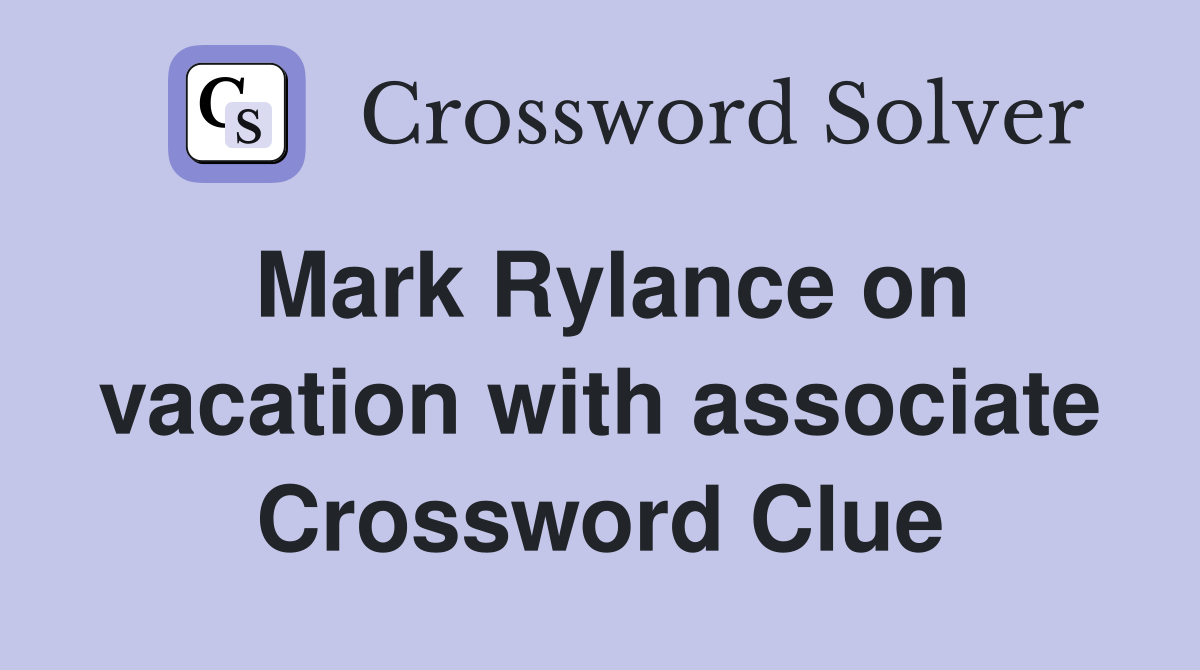 Mark Rylance on vacation with associate Crossword Clue
