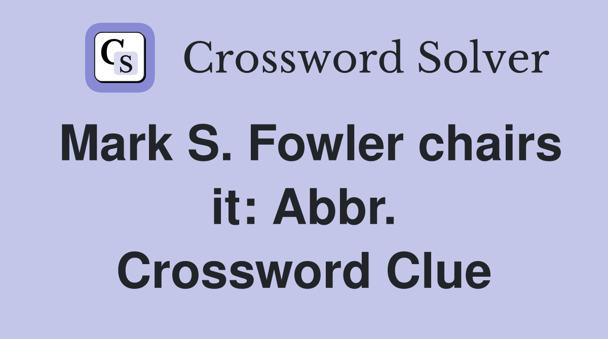 Mark S. Fowler chairs it: Abbr. Crossword Clue