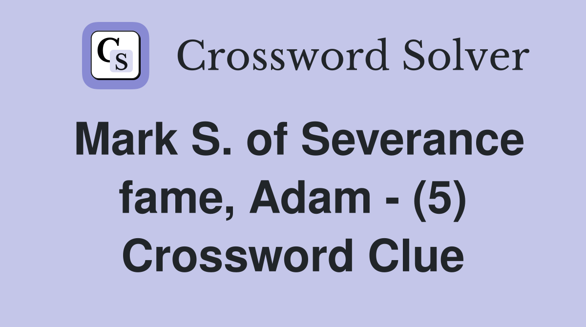 Mark S. of Severance fame, Adam - (5) Crossword Clue