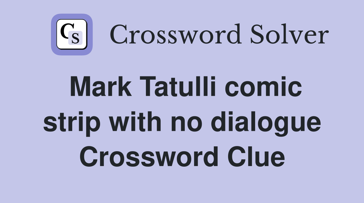Mark Tatulli comic strip with no dialogue Crossword Clue