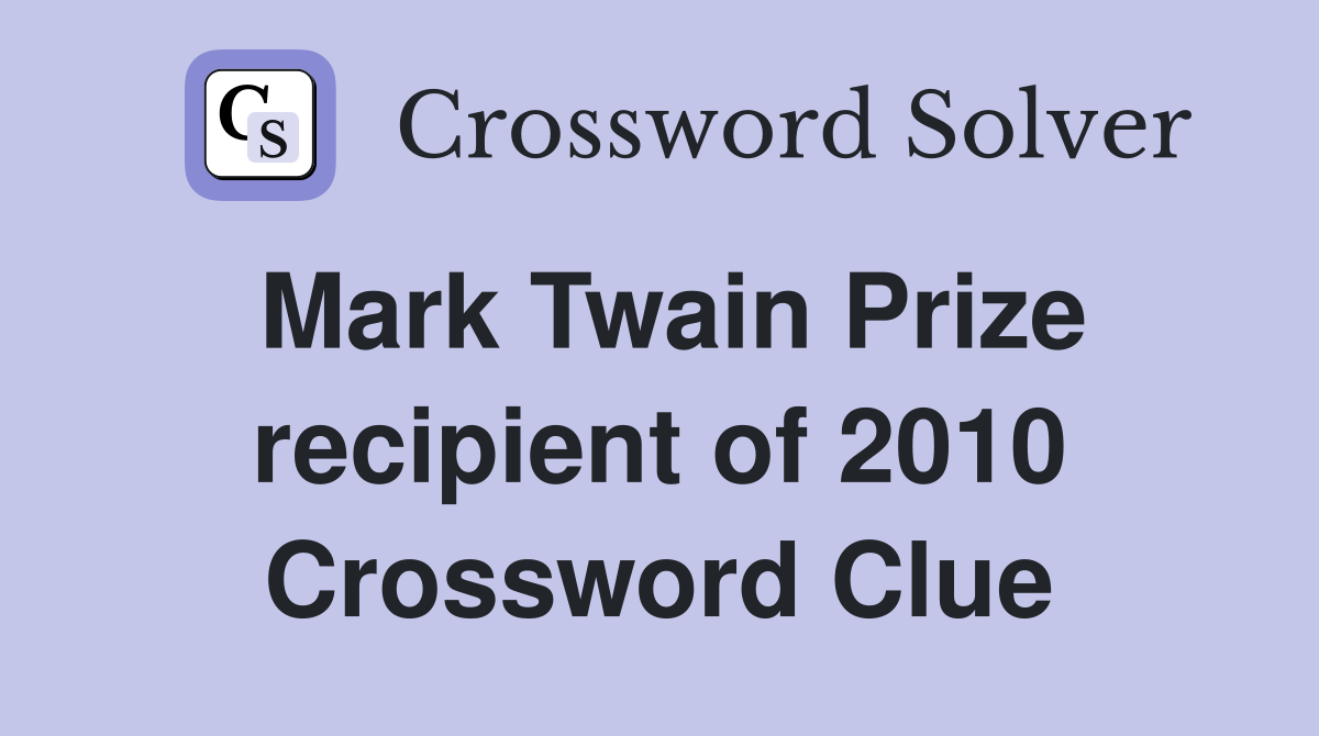 Mark Twain Prize recipient of 2010 Crossword Clue