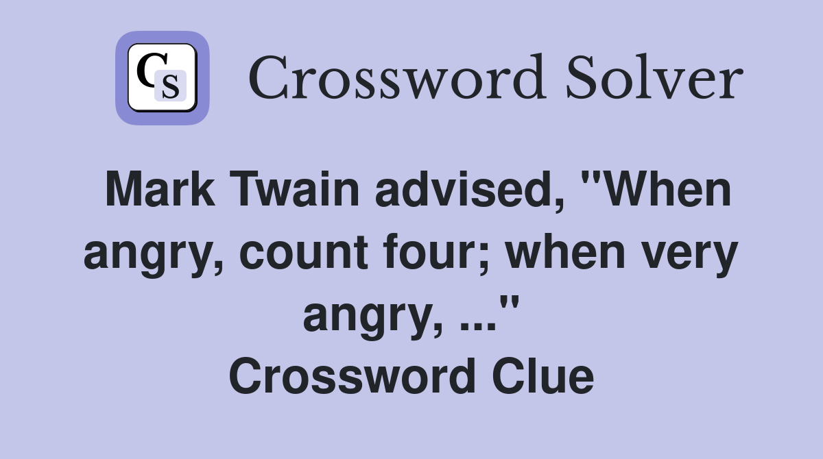 Mark Twain advised, "When angry, count four; when very angry, ..." Crossword Clue