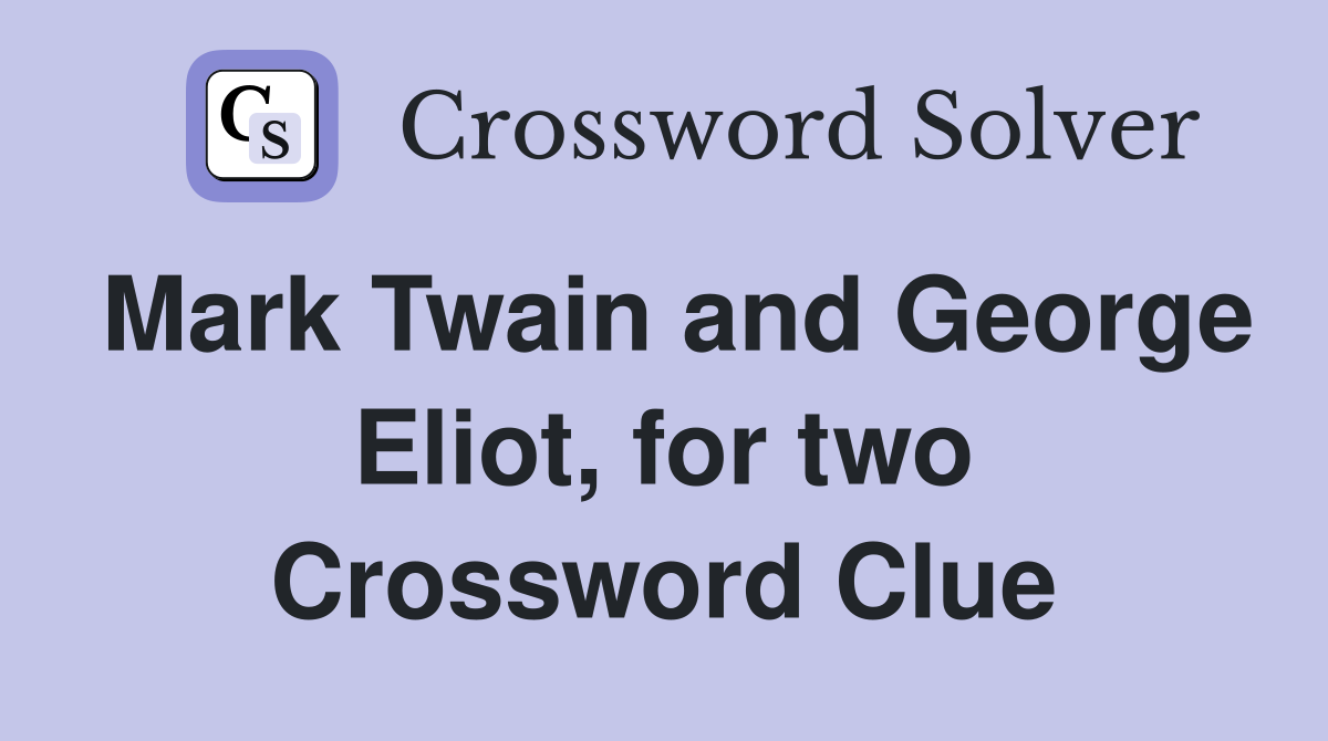 Mark Twain and George Eliot, for two Crossword Clue