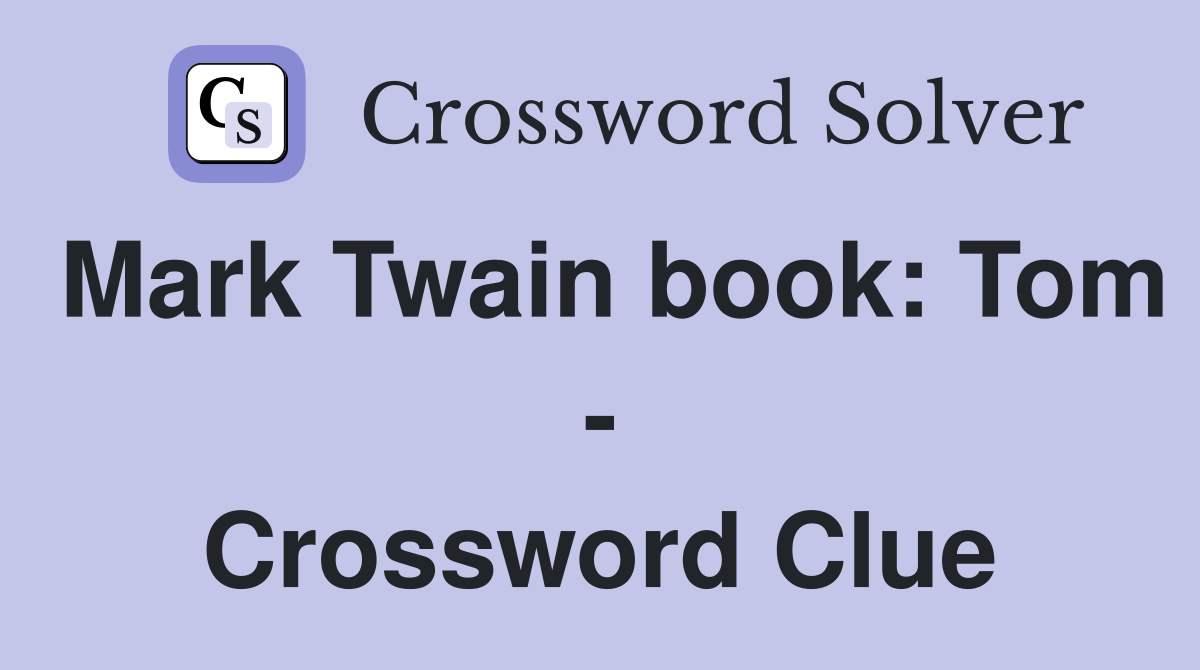 Mark Twain book: Tom - Crossword Clue