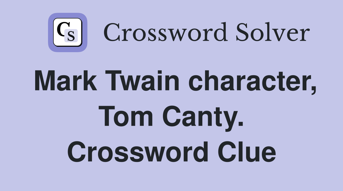 Mark Twain character, Tom Canty. Crossword Clue
