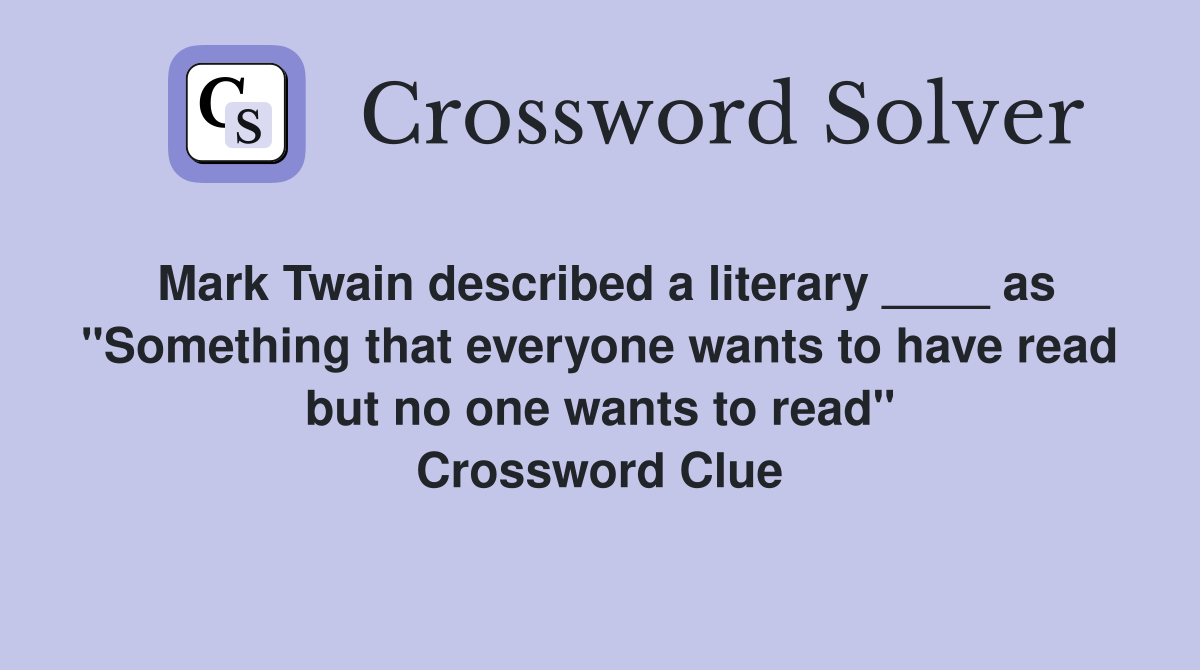 Mark Twain described a literary ____ as "Something that everyone wants to have read but no one wants to read" Crossword Clue
