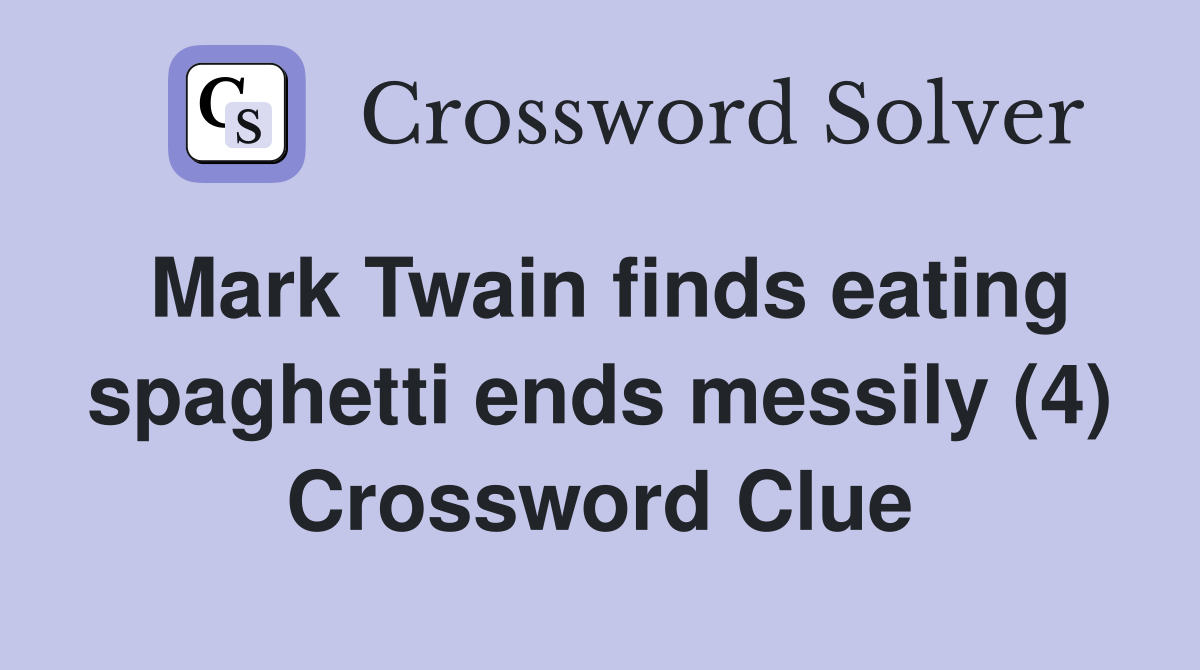 Mark Twain finds eating spaghetti ends messily (4) Crossword Clue