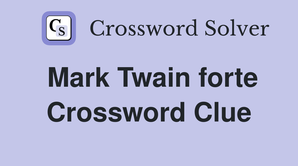 Mark Twain forte Crossword Clue