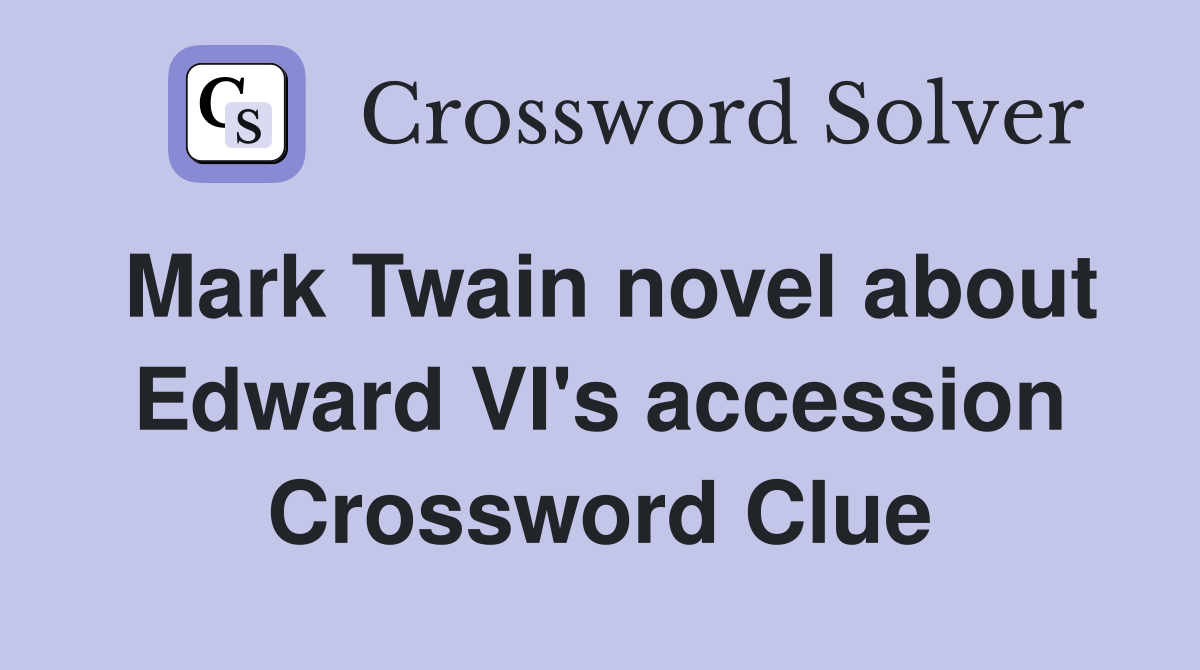 Mark Twain novel about Edward VI's accession Crossword Clue