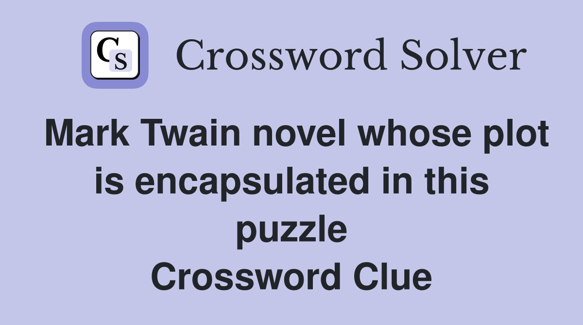 Mark Twain novel whose plot is encapsulated in this puzzle Crossword Clue