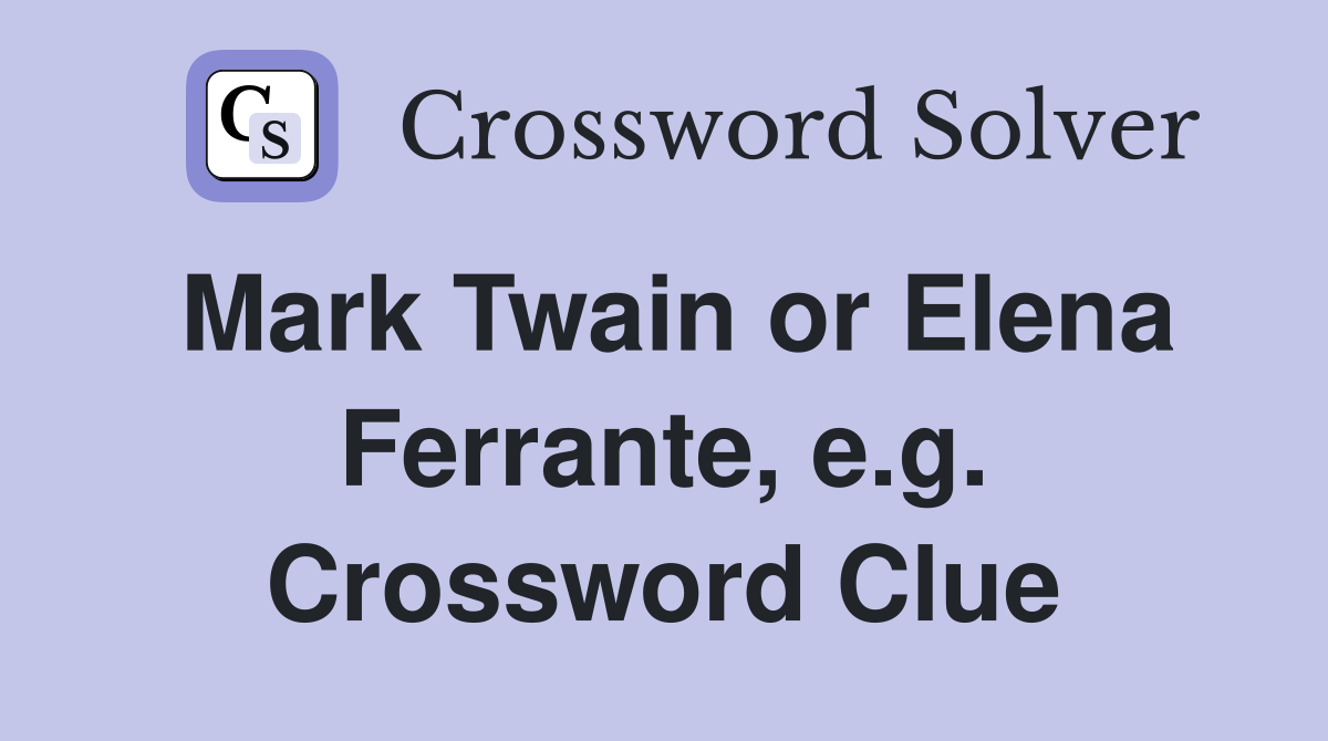 Mark Twain or Elena Ferrante, e.g. Crossword Clue