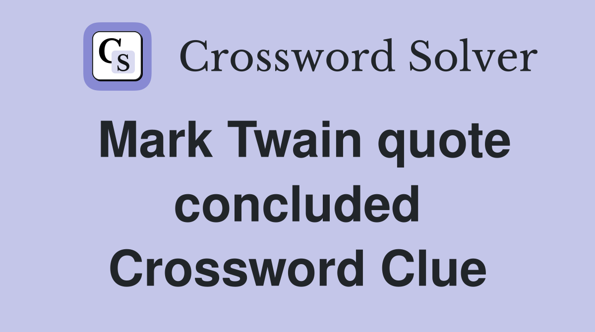 Mark Twain quote concluded Crossword Clue