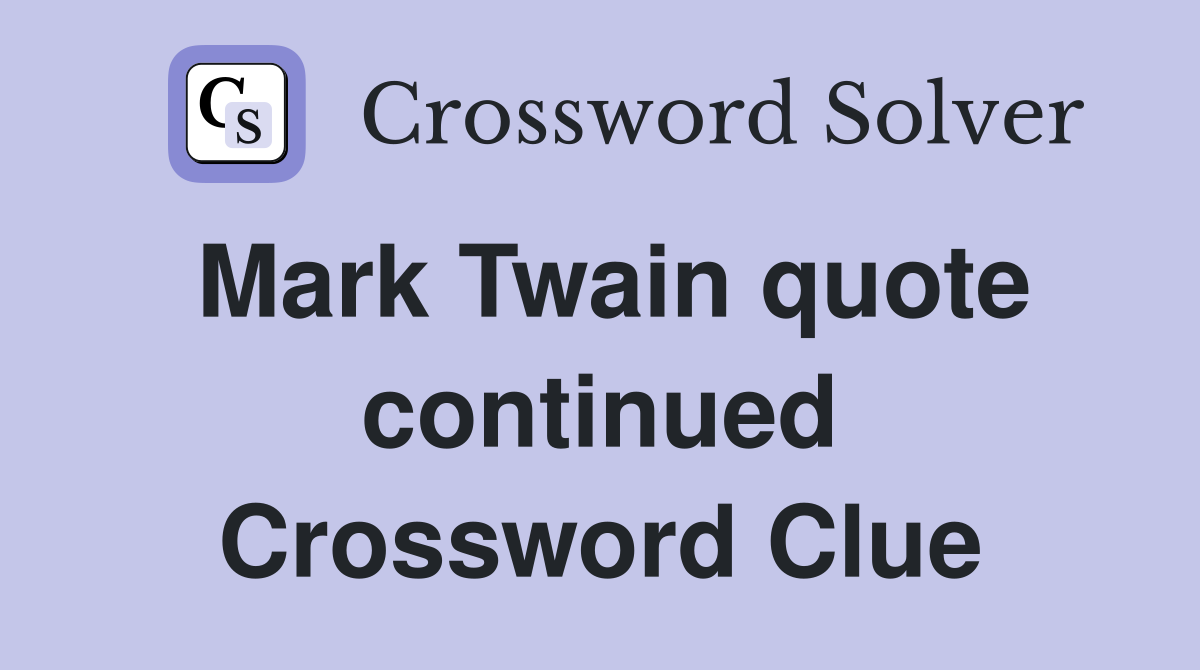 Mark Twain quote continued Crossword Clue