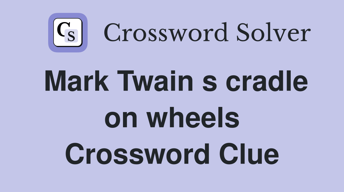 Mark Twain s cradle on wheels Crossword Clue
