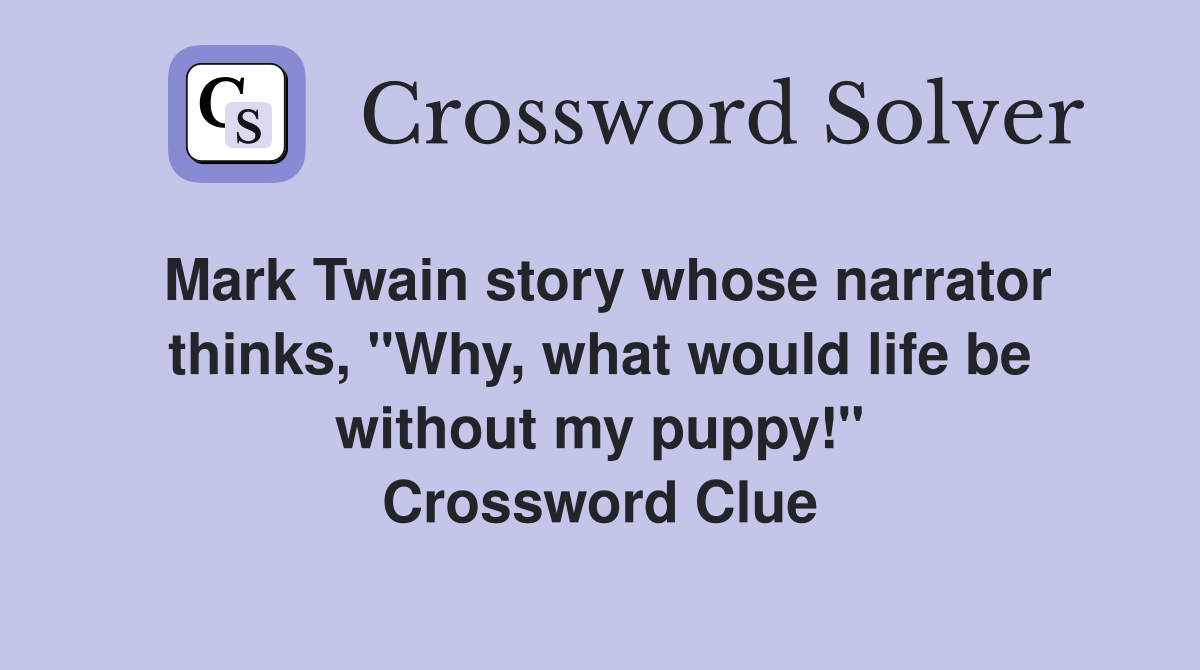 Mark Twain story whose narrator thinks, "Why, what would life be without my puppy!" Crossword Clue