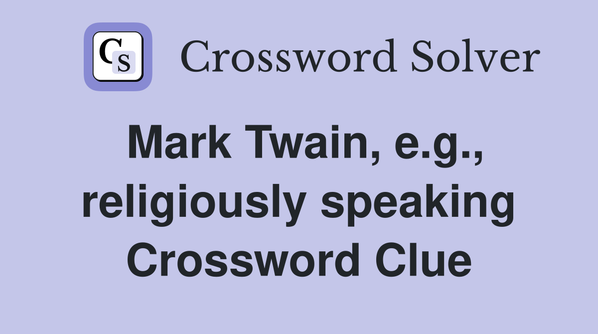 Mark Twain, e.g., religiously speaking Crossword Clue