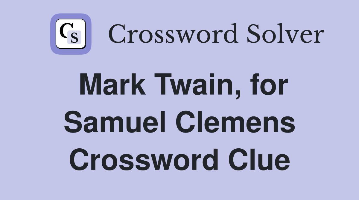 Mark Twain, for Samuel Clemens Crossword Clue