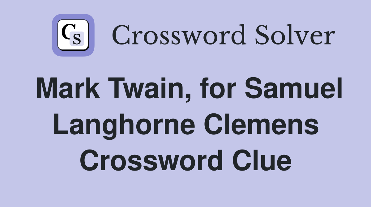 Mark Twain, for Samuel Langhorne Clemens Crossword Clue