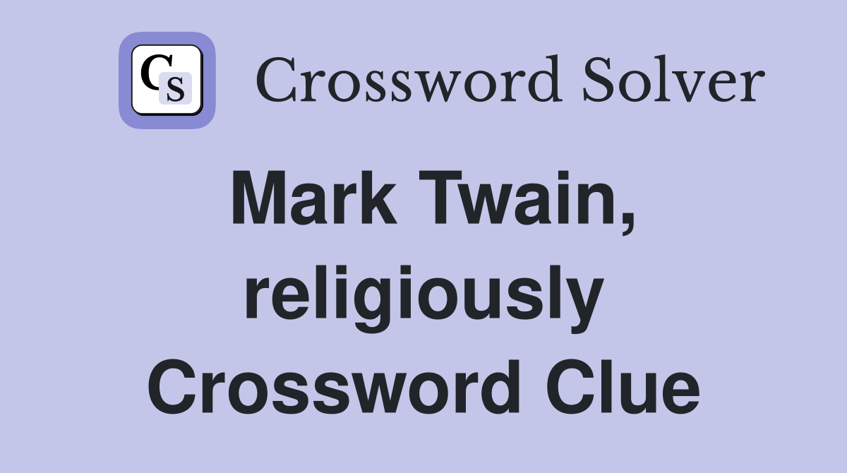 Mark Twain, religiously Crossword Clue