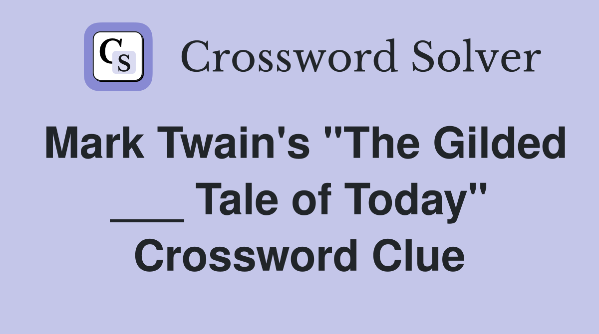 Mark Twain's "The Gilded ___ Tale of Today" Crossword Clue