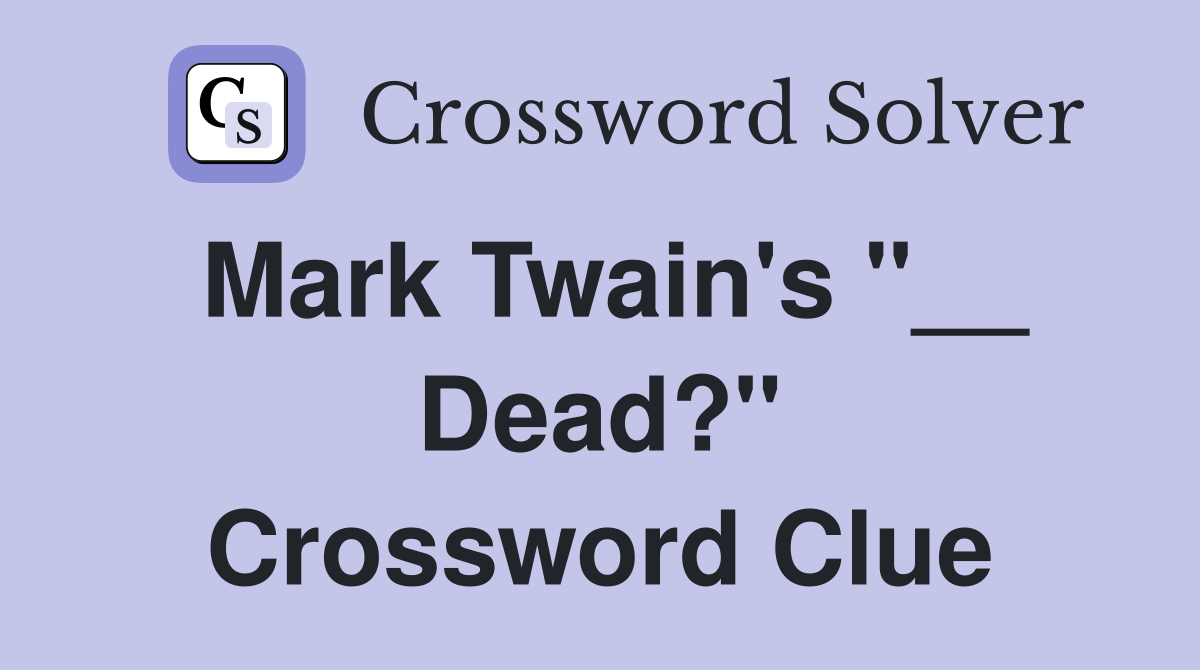 Mark Twain's "__ Dead?" Crossword Clue