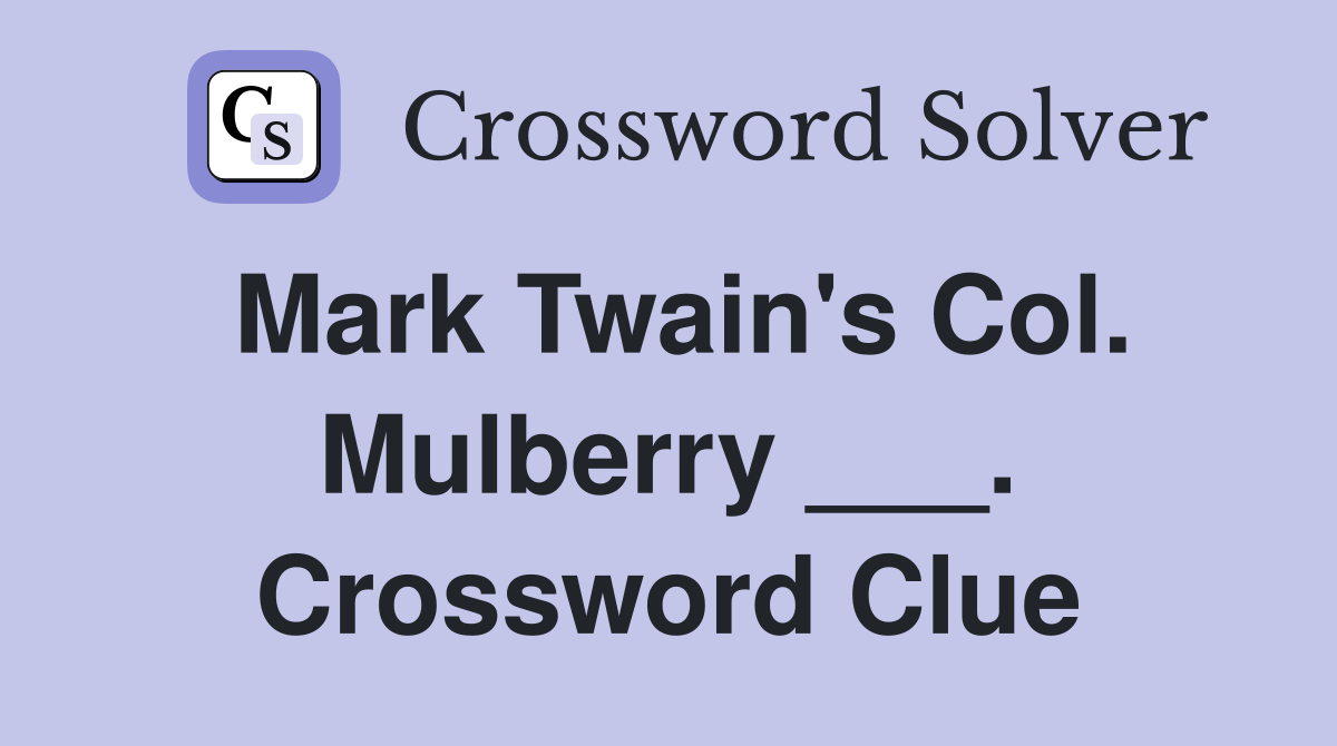 Mark Twain's Col. Mulberry ___. Crossword Clue