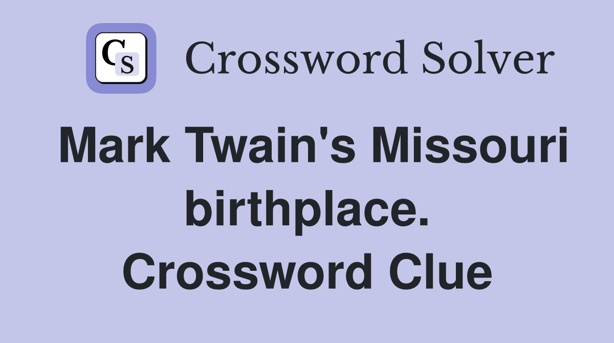 Mark Twain's Missouri birthplace. Crossword Clue