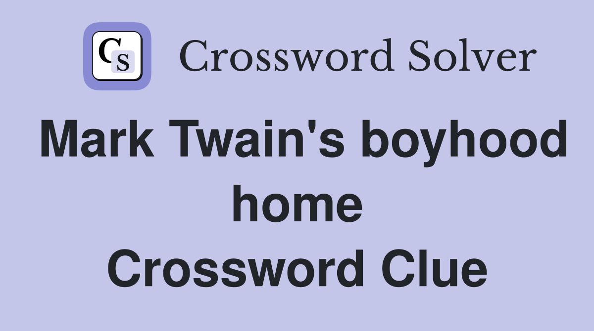 Mark Twain's boyhood home Crossword Clue