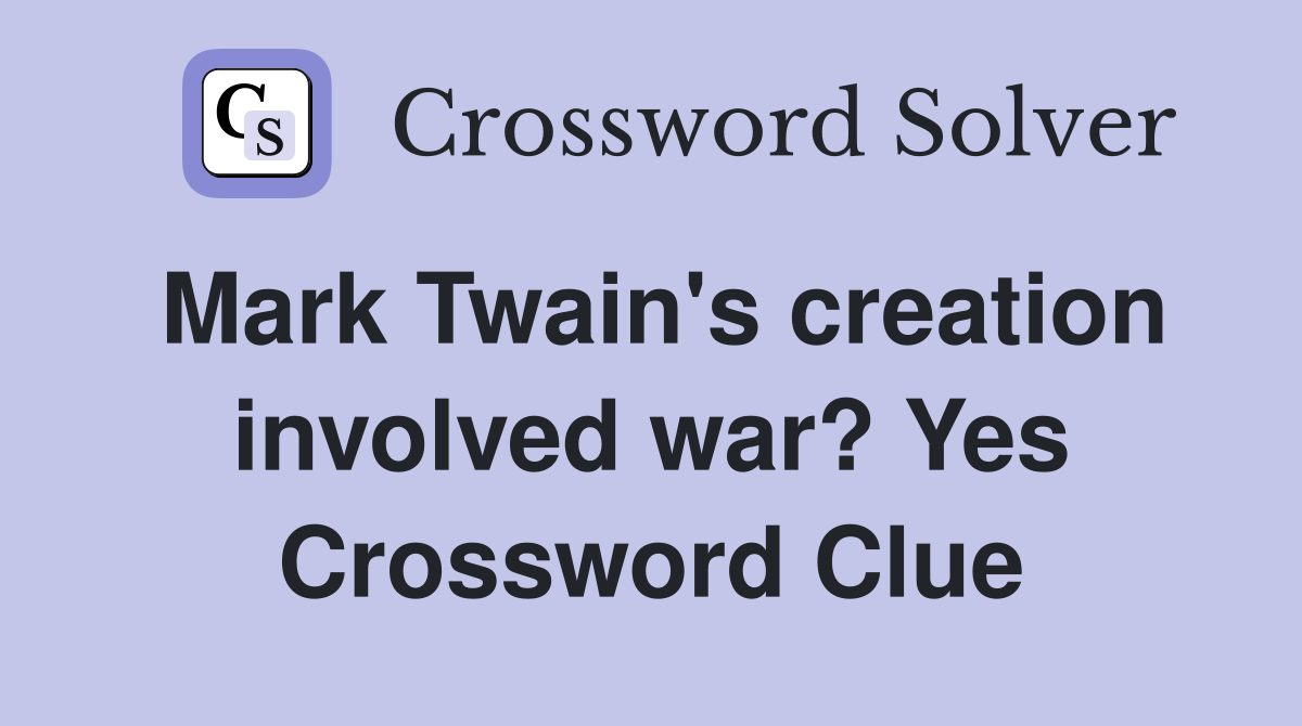 Mark Twain's creation involved war? Yes Crossword Clue