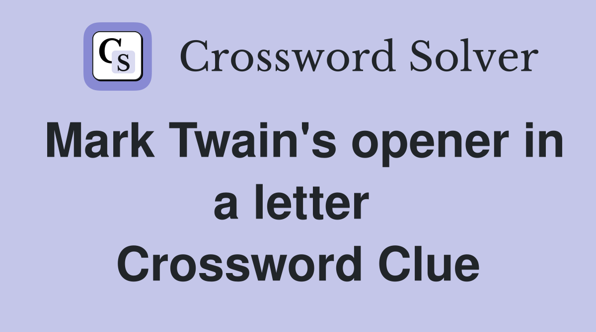 Mark Twain's opener in a letter  Crossword Clue