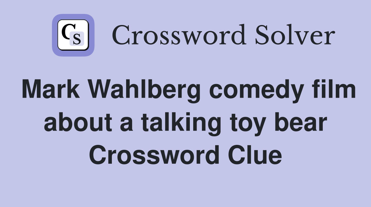 Mark Wahlberg comedy film about a talking toy bear Crossword Clue