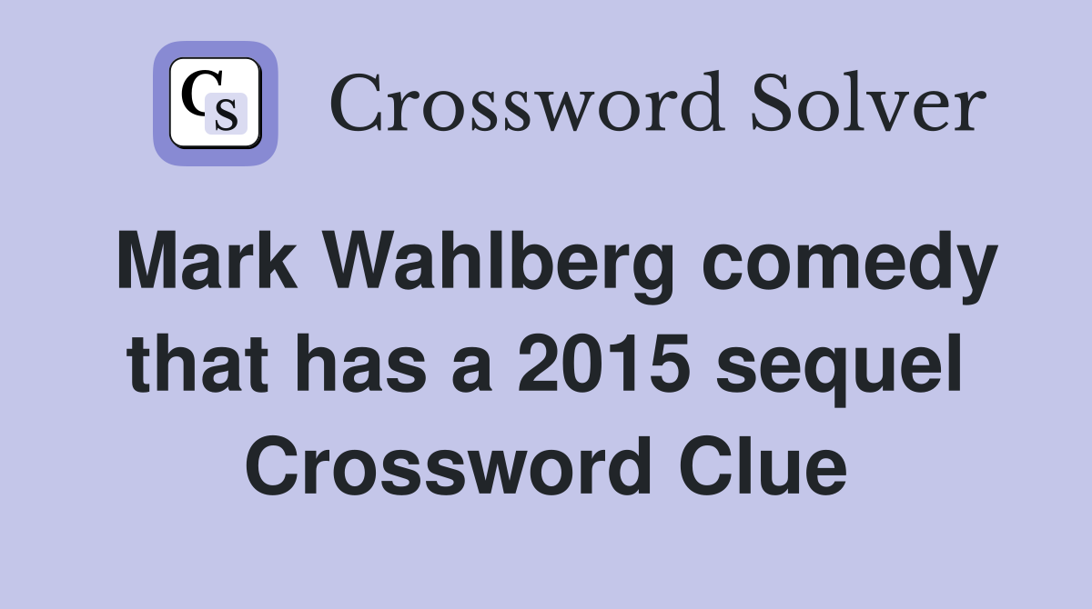 Mark Wahlberg comedy that has a 2015 sequel Crossword Clue