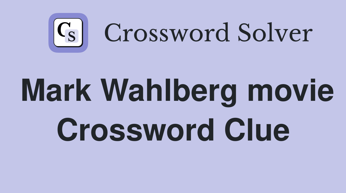 Mark Wahlberg movie Crossword Clue