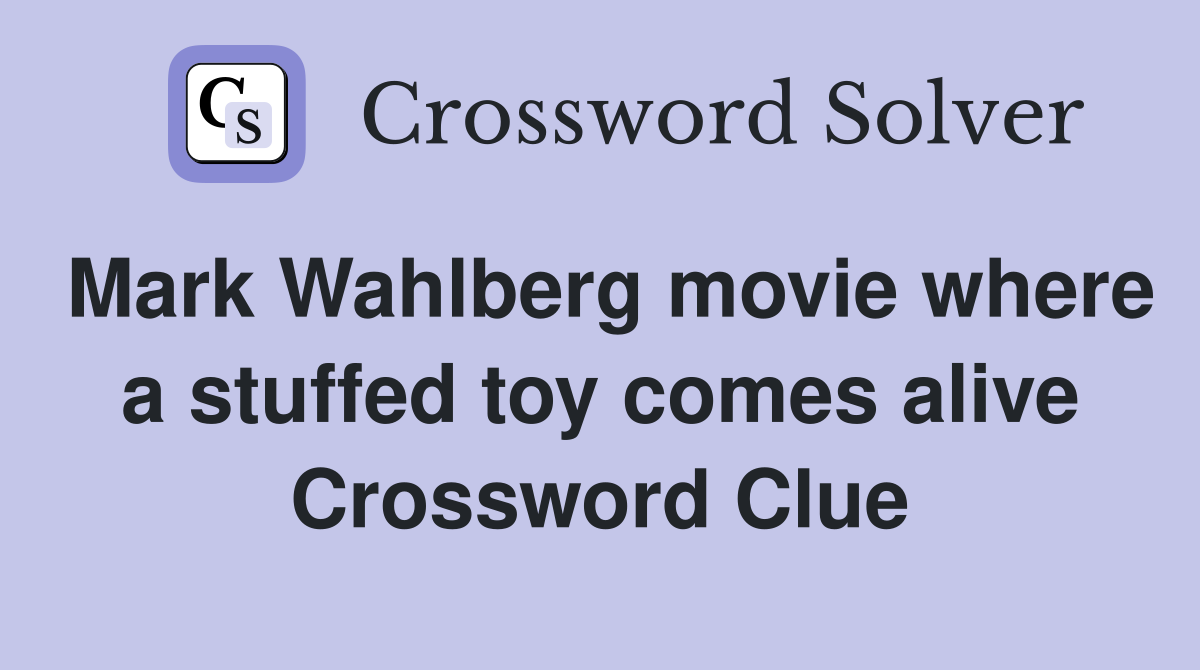 Mark Wahlberg movie where a stuffed toy comes alive Crossword Clue
